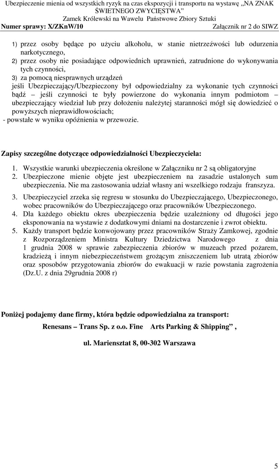 podmiotom ubezpieczający wiedział lub przy dołożeniu należytej staranności mógł się dowiedzieć o powyższych nieprawidłowościach; - powstałe w wyniku opóźnienia w przewozie.