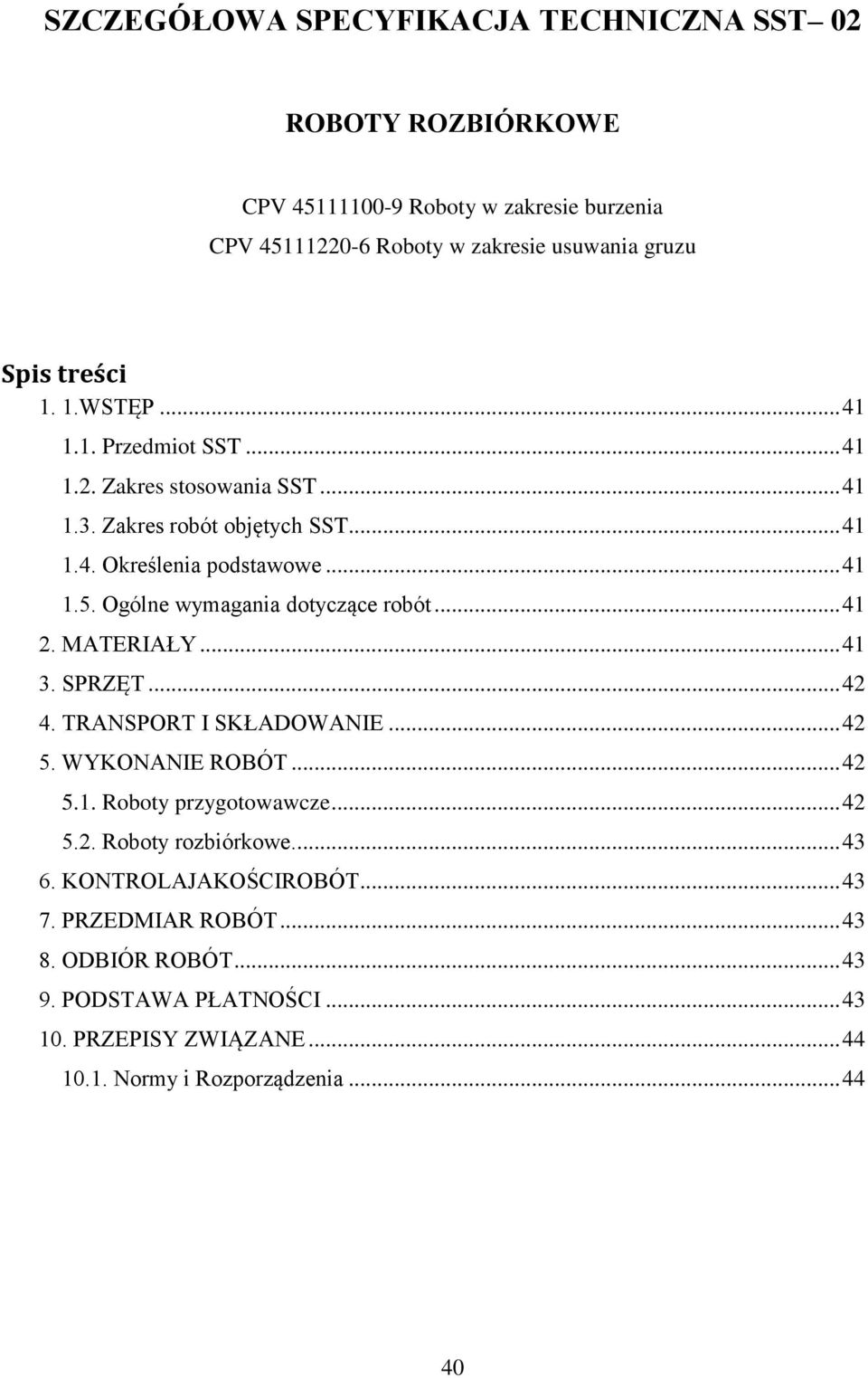 Ogólne wymagania dotyczące robót... 41 2. MATERIAŁY... 41 3. SPRZĘT... 42 4. TRANSPORT I SKŁADOWANIE... 42 5. WYKONANIE ROBÓT... 42 5.1. Roboty przygotowawcze... 42 5.2. Roboty rozbiórkowe.