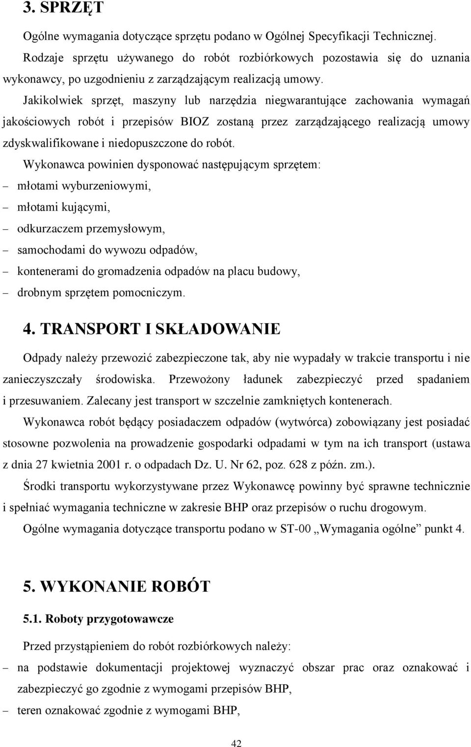 Jakikolwiek sprzęt, maszyny lub narzędzia niegwarantujące zachowania wymagań jakościowych robót i przepisów BIOZ zostaną przez zarządzającego realizacją umowy zdyskwalifikowane i niedopuszczone do