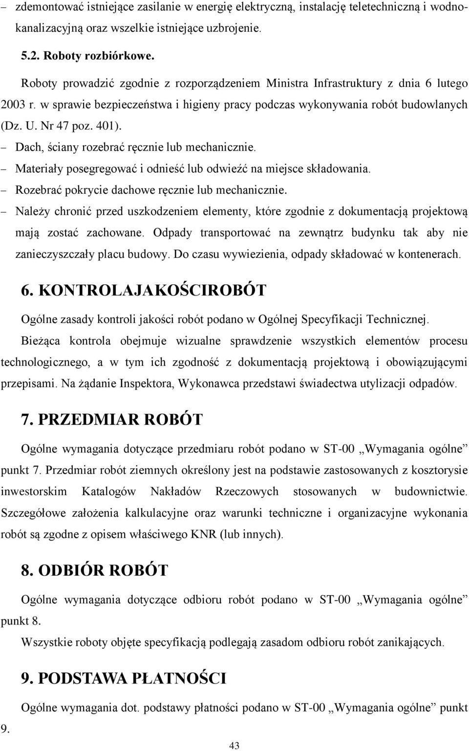 Dach, ściany rozebrać ręcznie lub mechanicznie. Materiały posegregować i odnieść lub odwieźć na miejsce składowania. Rozebrać pokrycie dachowe ręcznie lub mechanicznie.