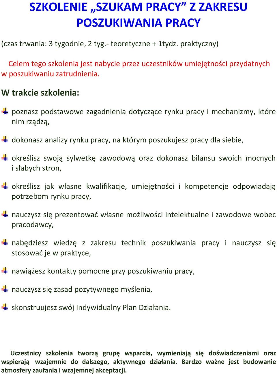 W trakcie szkolenia: poznasz podstawowe zagadnienia dotyczące rynku pracy i mechanizmy, które nim rządzą, dokonasz analizy rynku pracy, na którym poszukujesz pracy dla siebie, określisz swoją