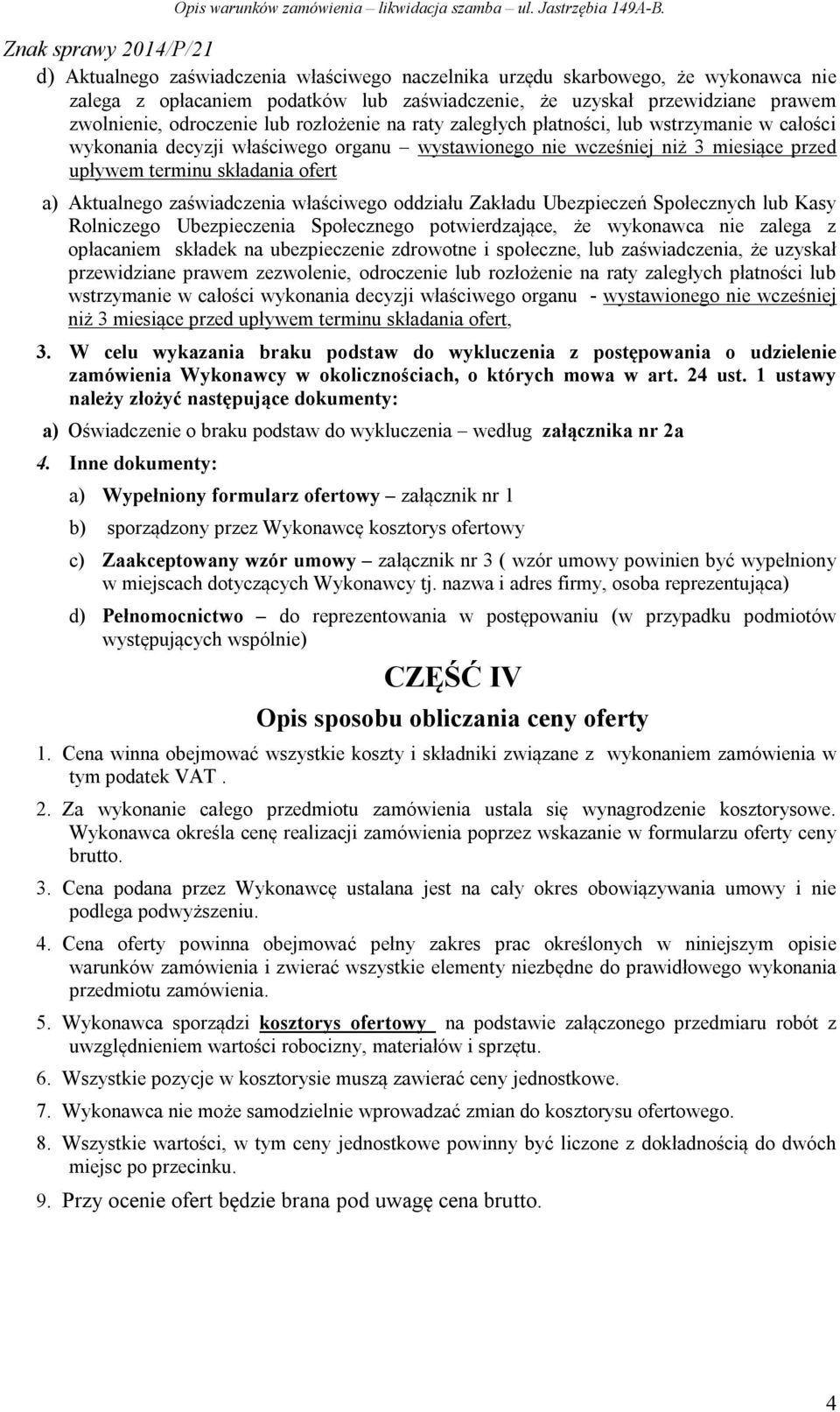 zaświadczenia właściwego oddziału Zakładu Ubezpieczeń Społecznych lub Kasy Rolniczego Ubezpieczenia Społecznego potwierdzające, że wykonawca nie zalega z opłacaniem składek na ubezpieczenie zdrowotne