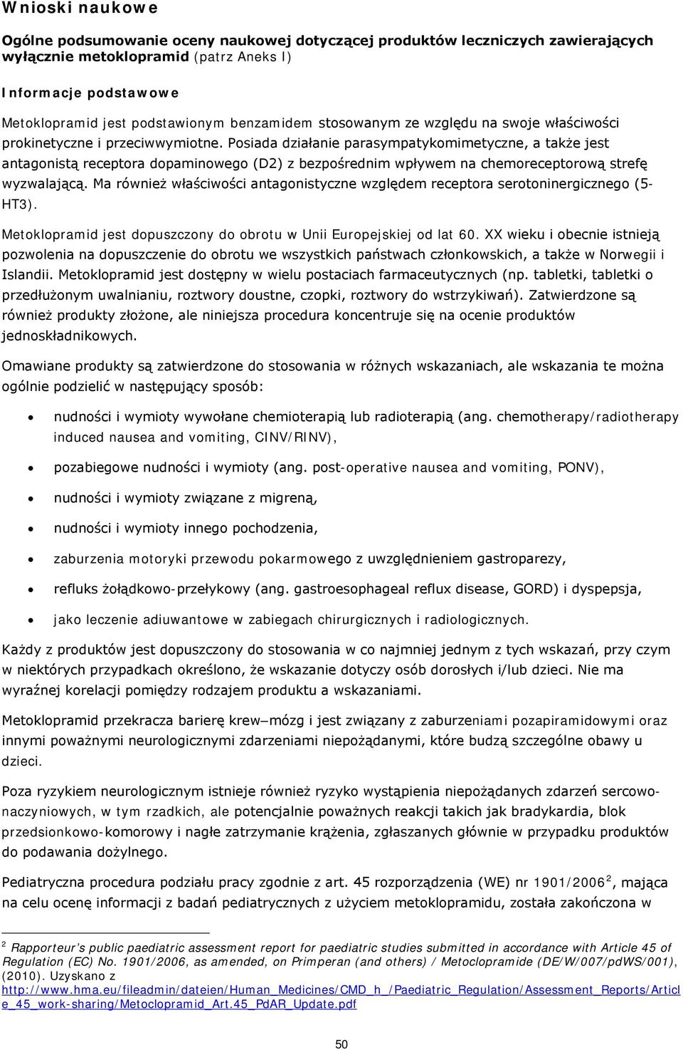 Psiada działanie parasympatykmimetyczne, a także jest antagnistą receptra dpaminweg (D2) z bezpśrednim wpływem na chemreceptrwą strefę wyzwalającą.