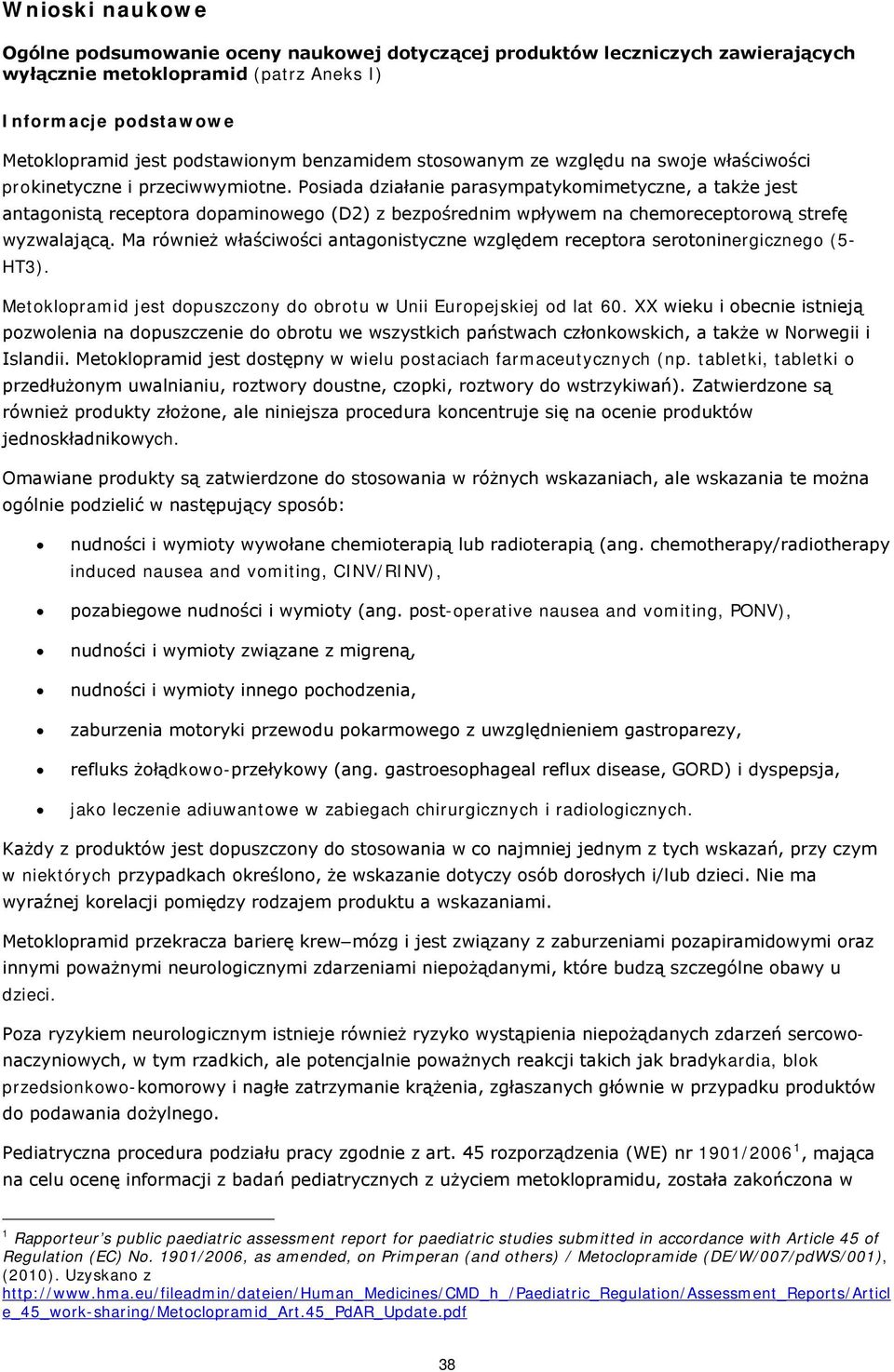 Psiada działanie parasympatykmimetyczne, a także jest antagnistą receptra dpaminweg (D2) z bezpśrednim wpływem na chemreceptrwą strefę wyzwalającą.