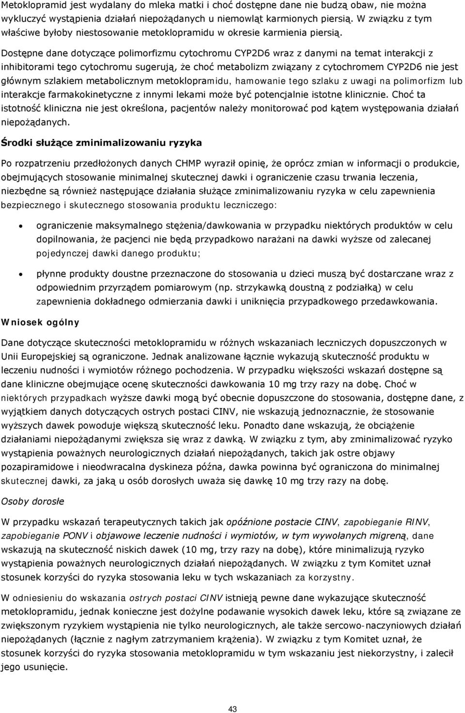 Dstępne dane dtyczące plimrfizmu cytchrmu CYP2D6 wraz z danymi na temat interakcji z inhibitrami teg cytchrmu sugerują, że chć metablizm związany z cytchrmem CYP2D6 nie jest głównym szlakiem