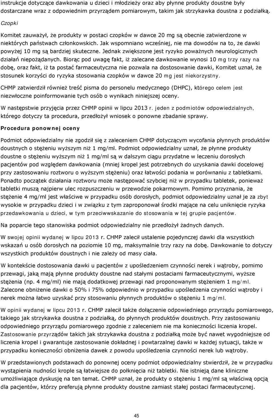 Jak wspmnian wcześniej, nie ma dwdów na t, że dawki pwyżej 10 mg są bardziej skuteczne. Jednak zwiększne jest ryzyk pważnych neurlgicznych działań niepżądanych.