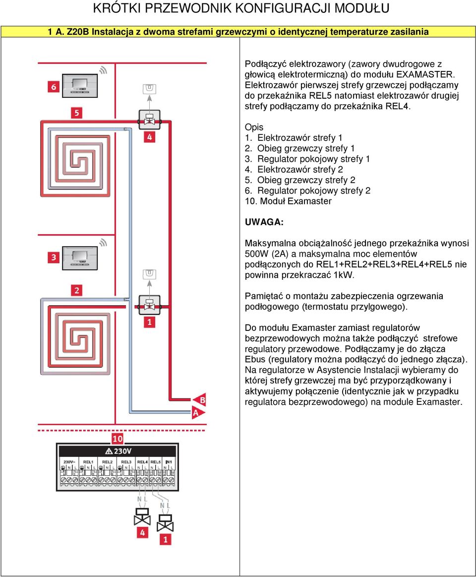 Elektrozawór pierwszej strefy grzewczej podłączamy do przekaźnika REL5 natomiast elektrozawór drugiej strefy podłączamy do przekaźnika REL4. Opis 1. Elektrozawór strefy 1 2. Obieg grzewczy strefy 1 3.
