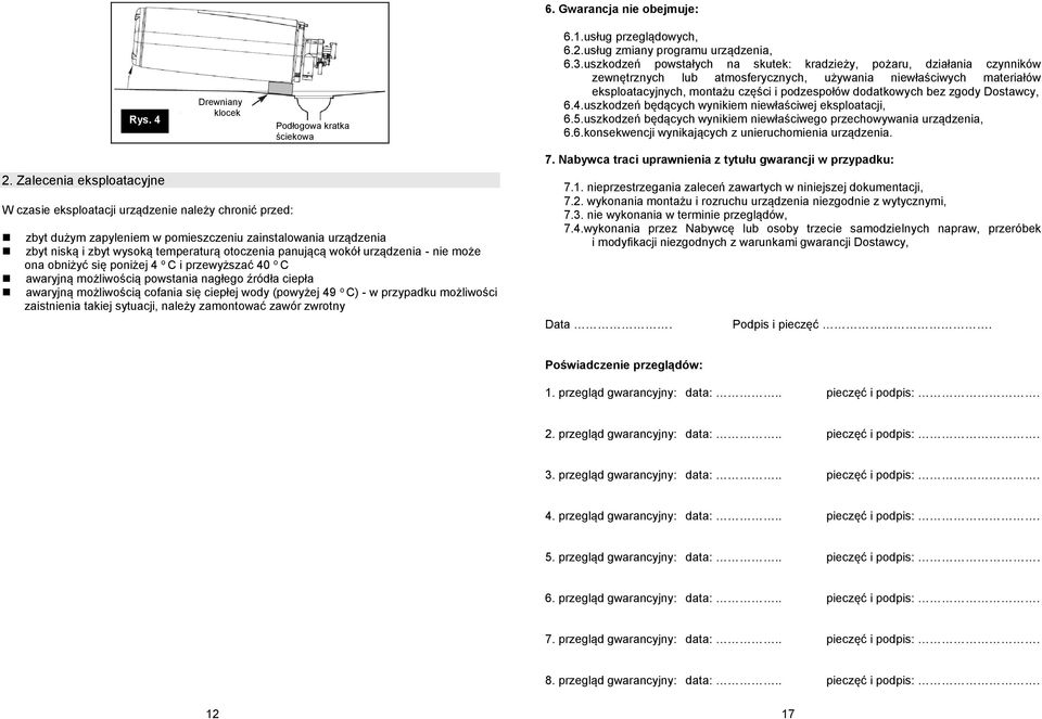 bez zgody Dostawcy, 6.4.uszkodzeń będących wynikiem niewłaściwej eksploatacji, 6.5.uszkodzeń będących wynikiem niewłaściwego przechowywania urządzenia, 6.6.konsekwencji wynikających z unieruchomienia urządzenia.