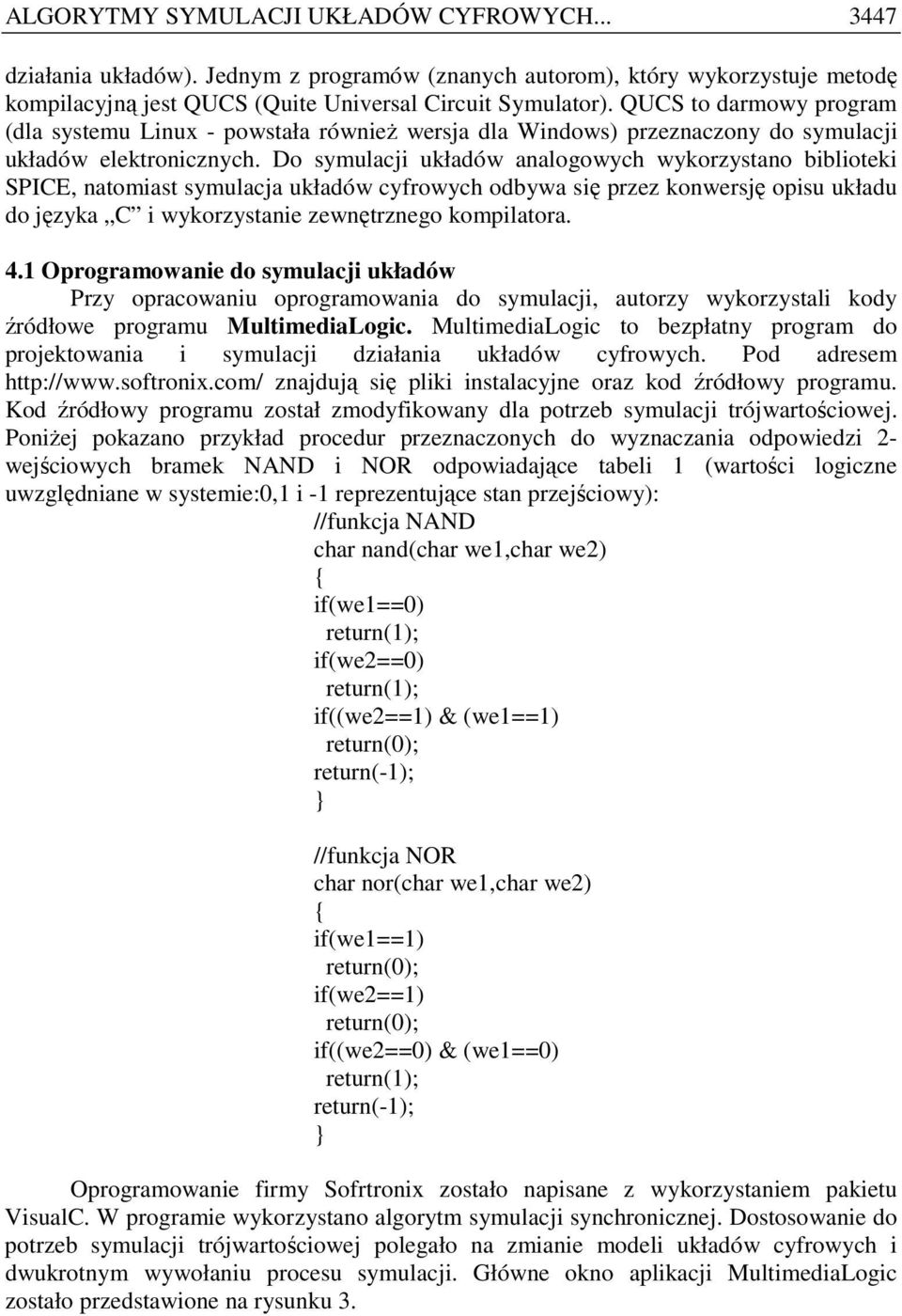 Do symulacji układów analogowych wykorzystano biblioteki SPICE, natomiast symulacja układów cyfrowych odbywa się przez konwersję opisu układu do języka C i wykorzystanie zewnętrznego kompilatora. 4.