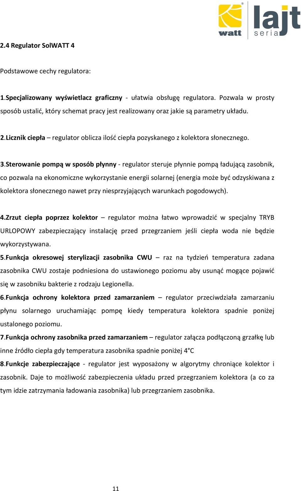 Sterowanie pompą w sposób płynny - regulator steruje płynnie pompą ładującą zasobnik, co pozwala na ekonomiczne wykorzystanie energii solarnej (energia może być odzyskiwana z kolektora słonecznego