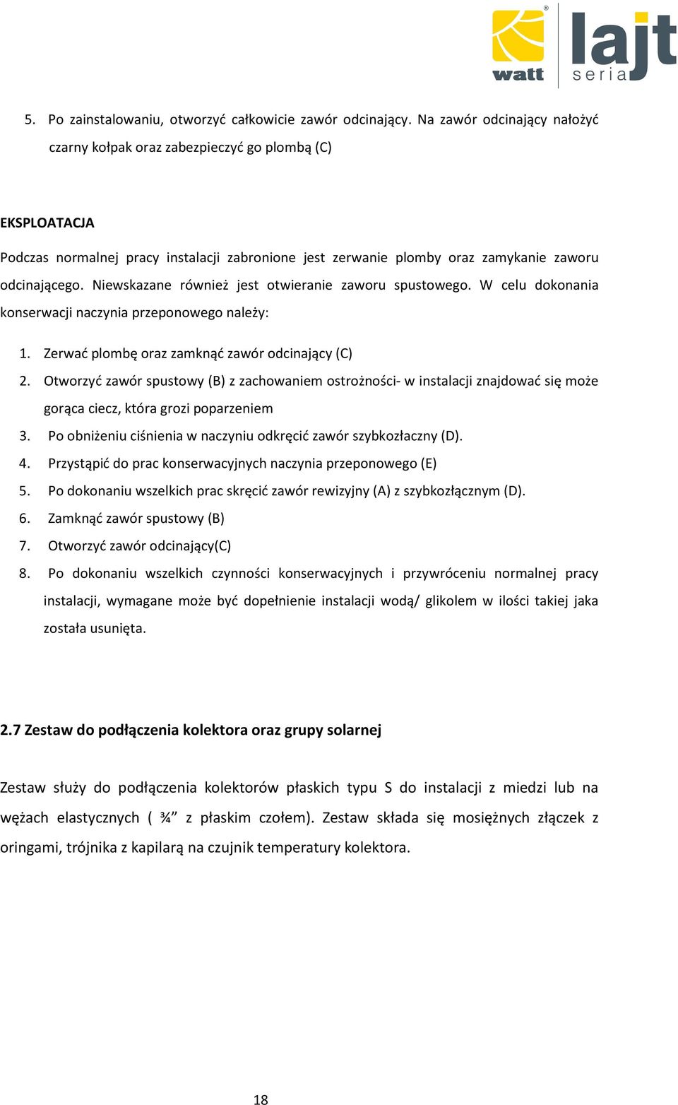 Niewskazane również jest otwieranie zaworu spustowego. W celu dokonania konserwacji naczynia przeponowego należy: 1. Zerwać plombę oraz zamknąć zawór odcinający (C) 2.