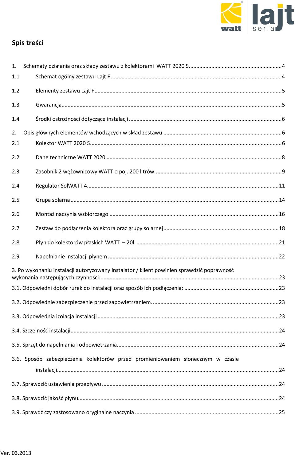 3 Zasobnik 2 wężownicowy WATT o poj. 200 litrów.... 9 2.4 Regulator SolWATT 4... 11 2.5 Grupa solarna... 14 2.6 Montaż naczynia wzbiorczego... 16 2.