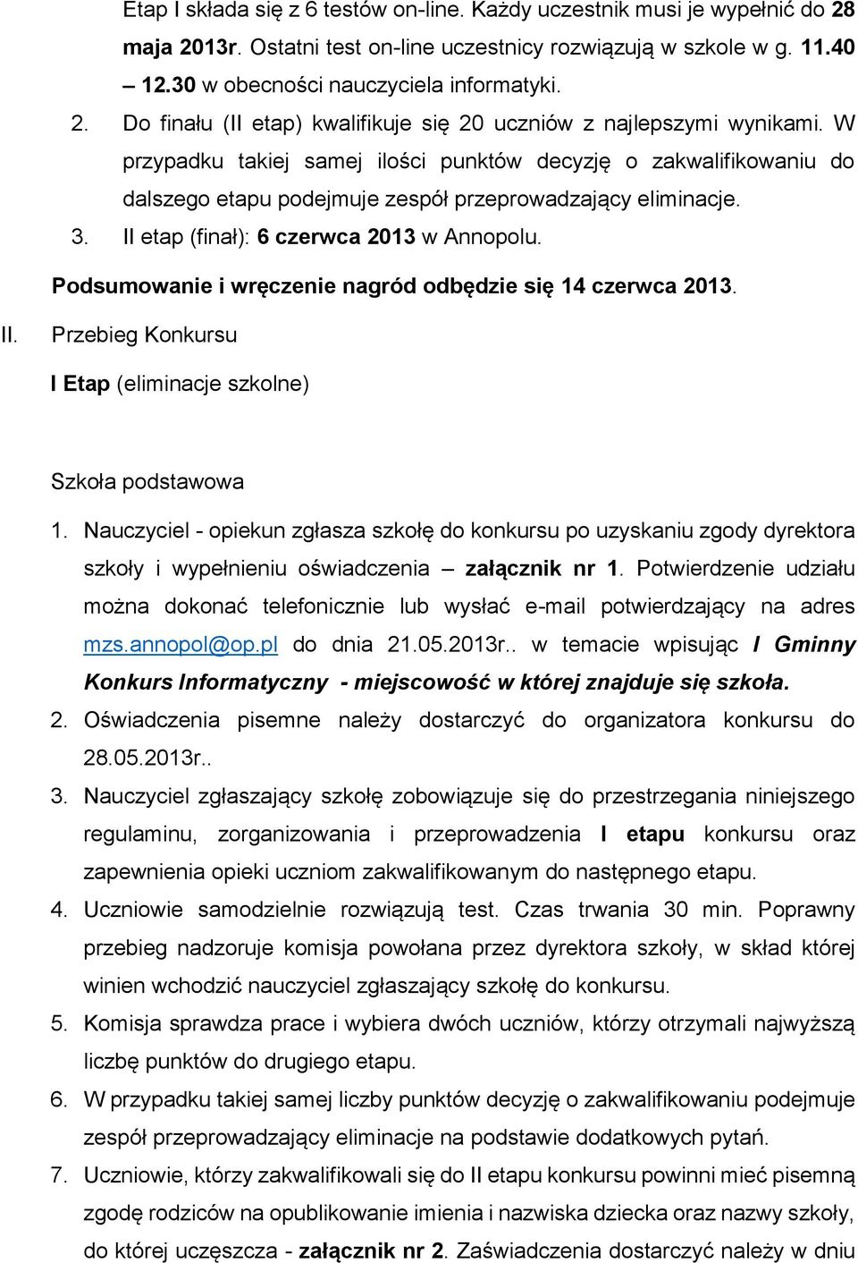 Podsumowanie i wręczenie nagród odbędzie się 14 czerwca 2013. II. Przebieg Konkursu I Etap (eliminacje szkolne) Szkoła podstawowa 1.