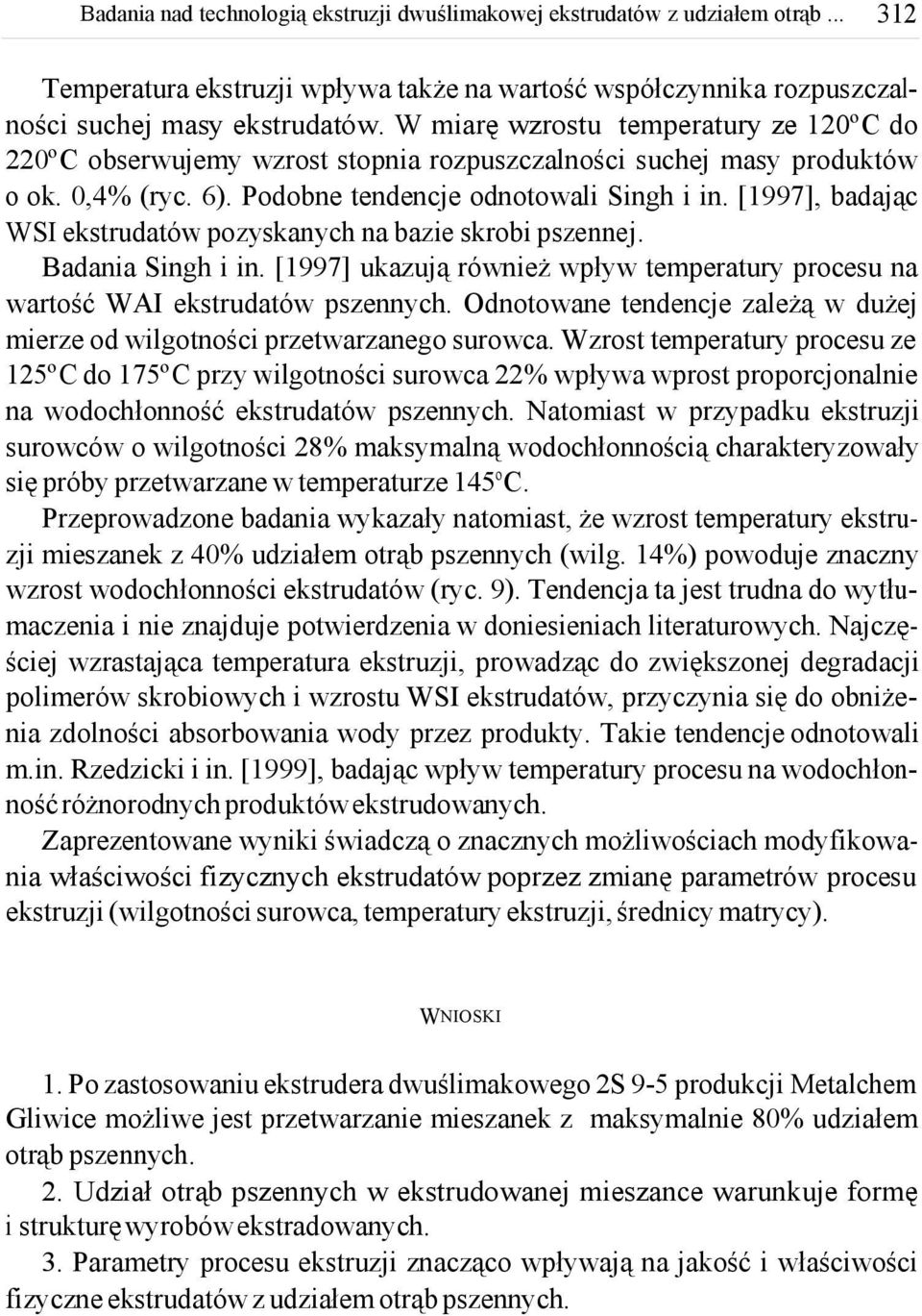 [1997], badając WSI ekstrudatów pozyskanych na bazie skrobi pszennej. Badania Singh i in. [1997] ukazują również wpływ temperatury procesu na wartość WAI ekstrudatów pszennych.