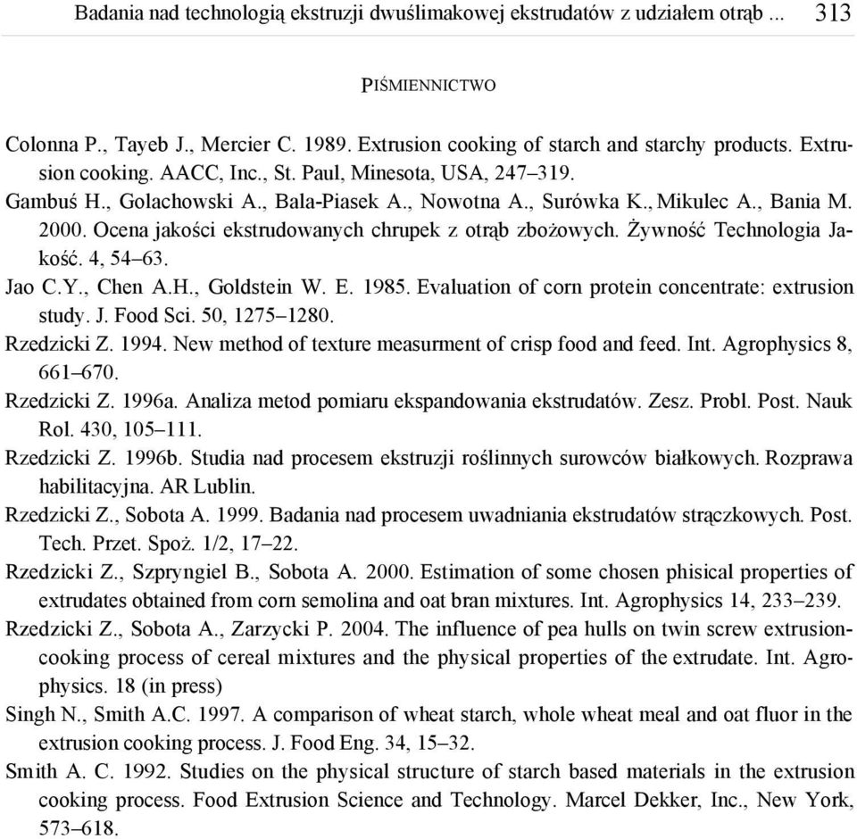 1985. Evaluation of corn protein concentrate: extrusion study. J. Food Sci. 50, 175 180. Rzedzicki Z. 1994. New of texture measurment of crisp food and feed. Int. Agrophysics 8, 661 670. Rzedzicki Z. 1996a.