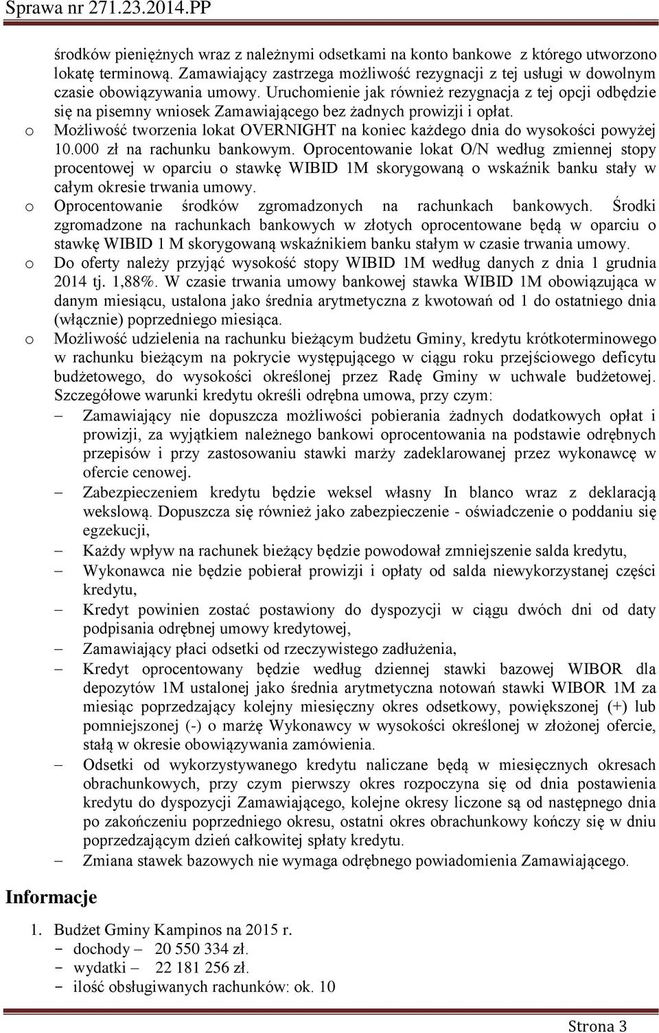 000 zł na rachunku bankwym. Oprcentwanie lkat O/N według zmiennej stpy prcentwej w parciu stawkę WIBID M skrygwaną wskaźnik banku stały w całym kresie trwania umwy.