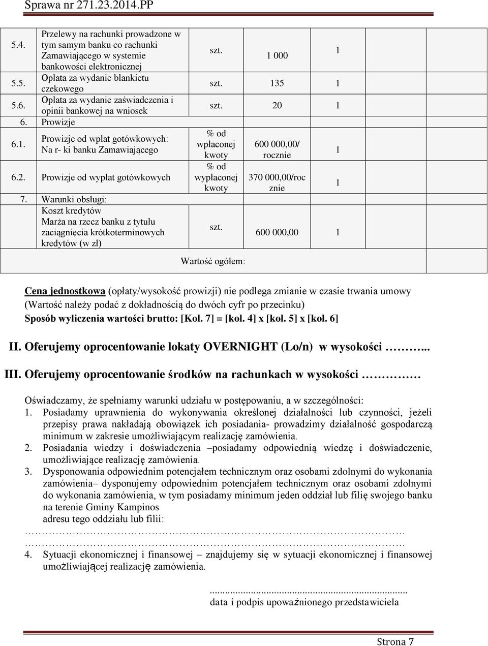 Warunki bsługi: Kszt kredytów Marża na rzecz banku z tytułu zaciągnięcia krótkterminwych kredytów (w zł) szt. 000 szt. 35 szt. 20 % d wpłacnej kwty % d wypłacnej kwty szt.