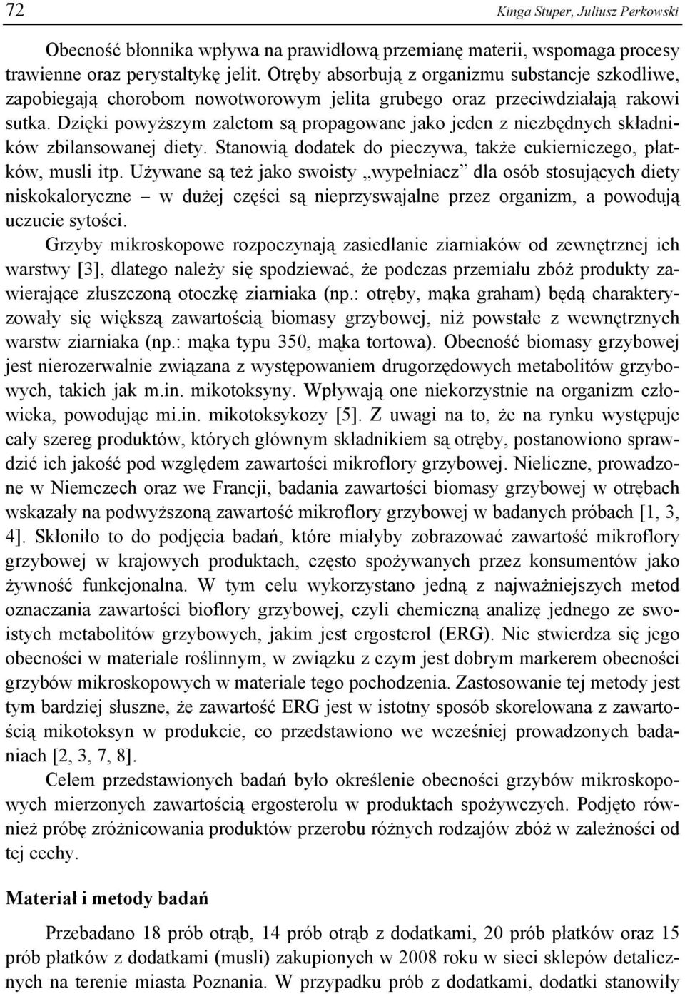 Dzięki powyższym zaletom są propagowane jako jeden z niezbędnych składników zbilansowanej diety. Stanowią dodatek do pieczywa, także cukierniczego, płatków, musli itp.