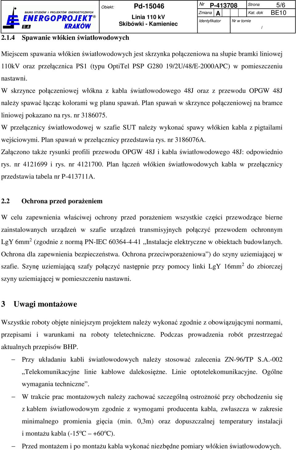 19/2U/48/E-2000APC) w pomieszczeniu nastawni. W skrzynce połączeniowej włókna z kabla światłowodowego 48J oraz z przewodu OPGW 48J należy spawać łącząc kolorami wg planu spawań.