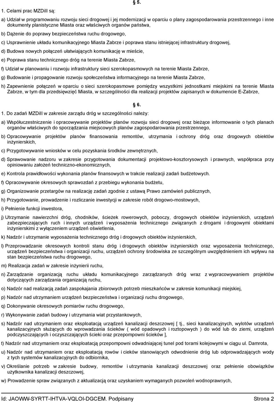 do poprawy bezpieczeństwa ruchu drogowego, c) Usprawnienie układu komunikacyjnego Miasta Zabrze i poprawa stanu istniejącej infrastruktury drogowej, d) Budowa nowych połączeń ułatwiających