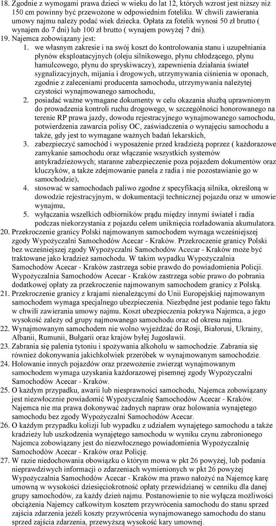 we własnym zakresie i na swój koszt do kontrolowania stanu i uzupełniania płynów eksploatacyjnych (oleju silnikowego, płynu chłodzącego, płynu hamulcowego, płynu do spryskiwaczy), zapewnienia