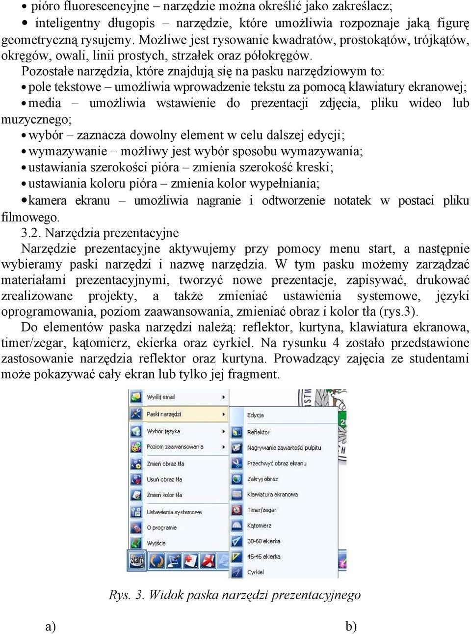 Pozostałe narzędzia, które znajdują się na pasku narzędziowym to: pole tekstowe umożliwia wprowadzenie tekstu za pomocą klawiatury ekranowej; media umożliwia wstawienie do prezentacji zdjęcia, pliku