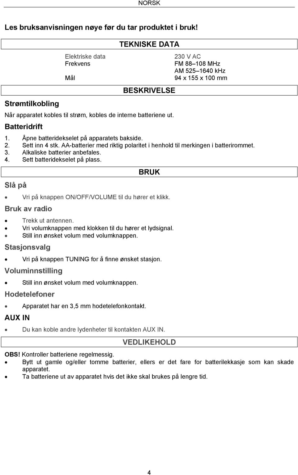 Batteridrift 230 V AC FM 88 108 MHz AM 525 1640 khz 94 x 155 x 100 mm 1. Åpne batteridekselet på apparatets bakside. 2. Sett inn 4 stk.