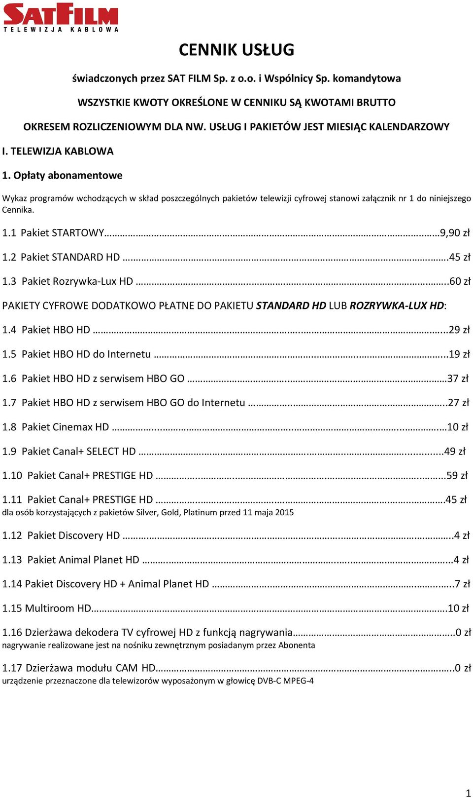 Opłaty abonamentowe Wykaz programów wchodzących w skład poszczególnych pakietów telewizji cyfrowej stanowi załącznik nr 1 do niniejszego Cennika. 1.1 Pakiet STARTOWY.. 9,90 zł 1.2 Pakiet STANDARD HD.