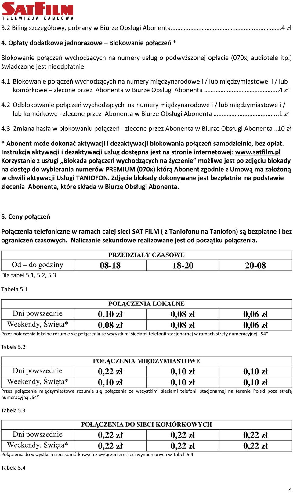 1 Blokowanie połączeń wychodzących na numery międzynarodowe i / lub międzymiastowe i / lub komórkowe zlecone przez Abonenta w Biurze Obsługi Abonenta.4 zł 4.