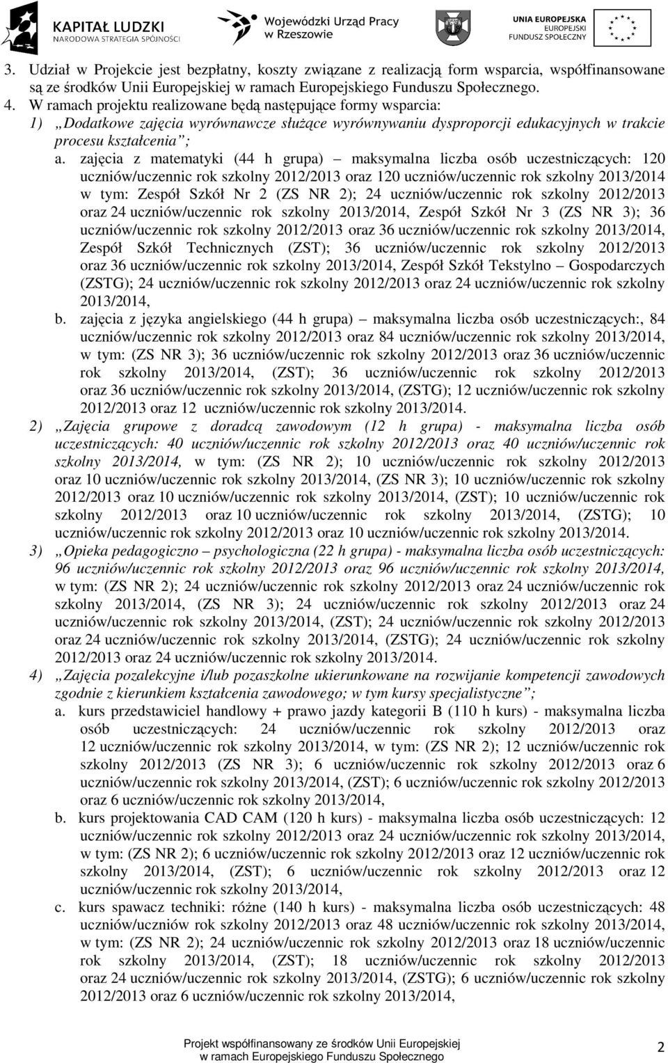 zajęcia z matematyki (44 h grupa) maksymalna liczba osób uczestniczących: 120 uczniów/uczennic rok szkolny 2012/2013 oraz 120 uczniów/uczennic rok szkolny 2013/2014 w tym: Zespół Szkół Nr 2 (ZS NR