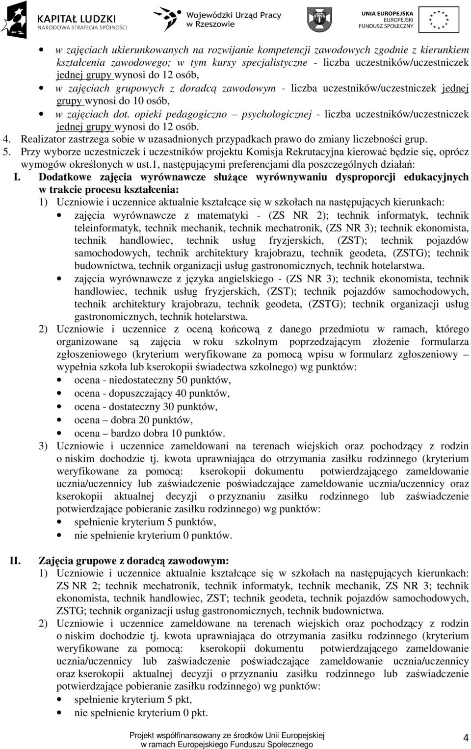 opieki pedagogiczno psychologicznej - liczba uczestników/uczestniczek jednej grupy wynosi do 12 osób. 4. Realizator zastrzega sobie w uzasadnionych przypadkach prawo do zmiany liczebności grup. 5.