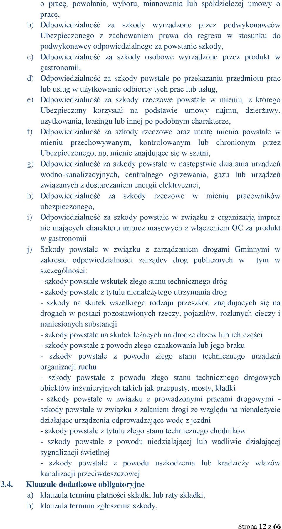 lub usług w użytkowanie odbiorcy tych prac lub usług, e) Odpowiedzialność za szkody rzeczowe powstałe w mieniu, z którego Ubezpieczony korzystał na podstawie umowy najmu, dzierżawy, użytkowania,