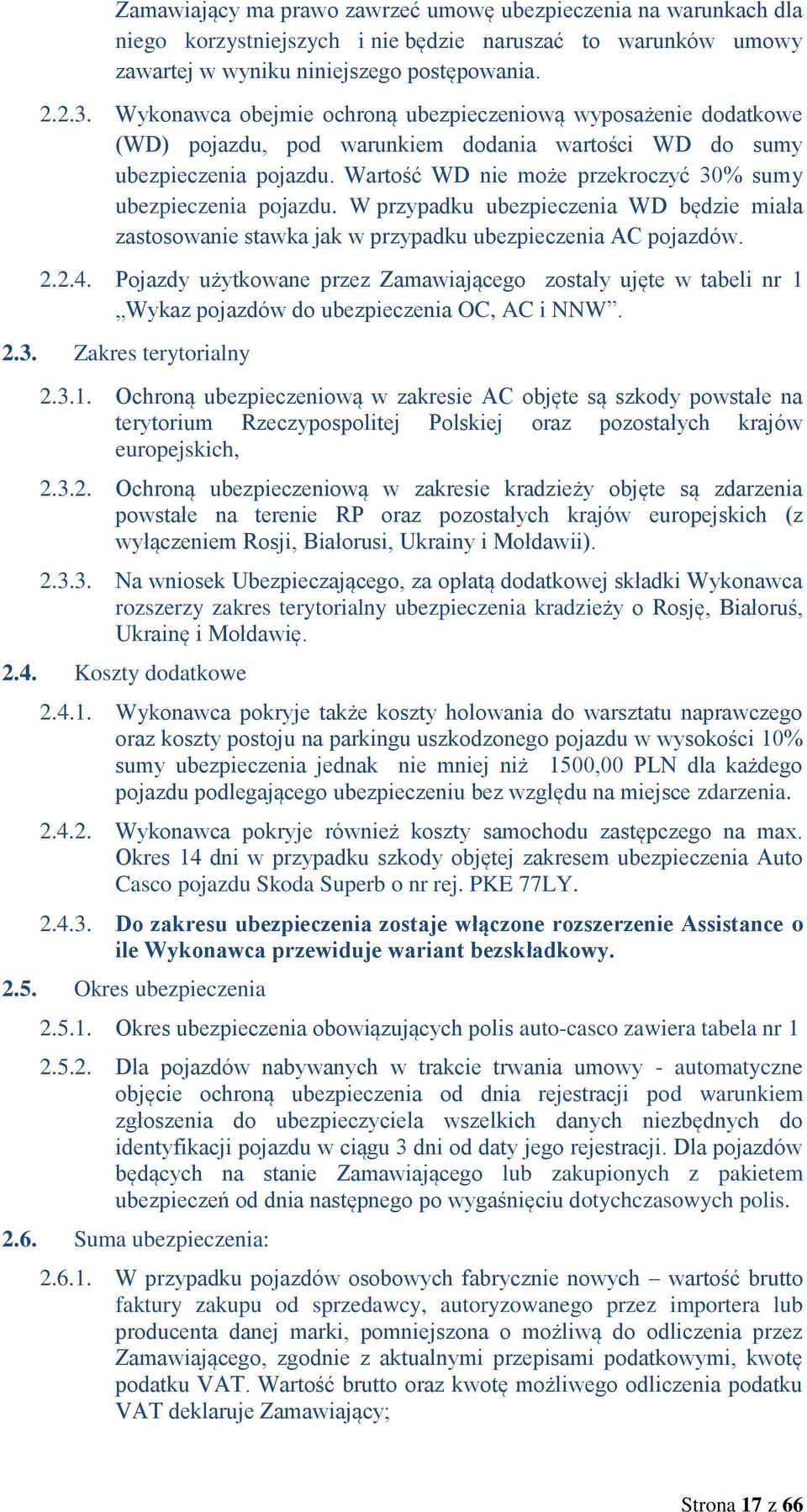 Wartość WD nie może przekroczyć 30% sumy ubezpieczenia pojazdu. W przypadku ubezpieczenia WD będzie miała zastosowanie stawka jak w przypadku ubezpieczenia AC pojazdów. 2.2.4.