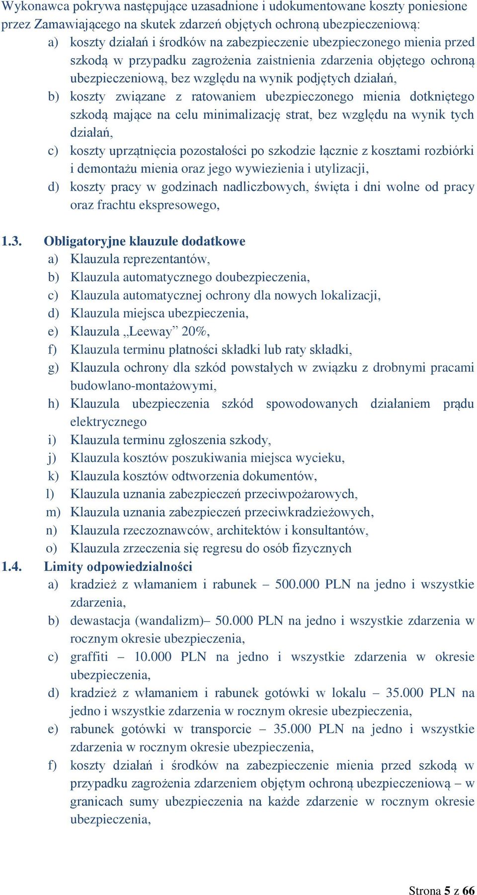 ubezpieczonego mienia dotkniętego szkodą mające na celu minimalizację strat, bez względu na wynik tych działań, c) koszty uprzątnięcia pozostałości po szkodzie łącznie z kosztami rozbiórki i