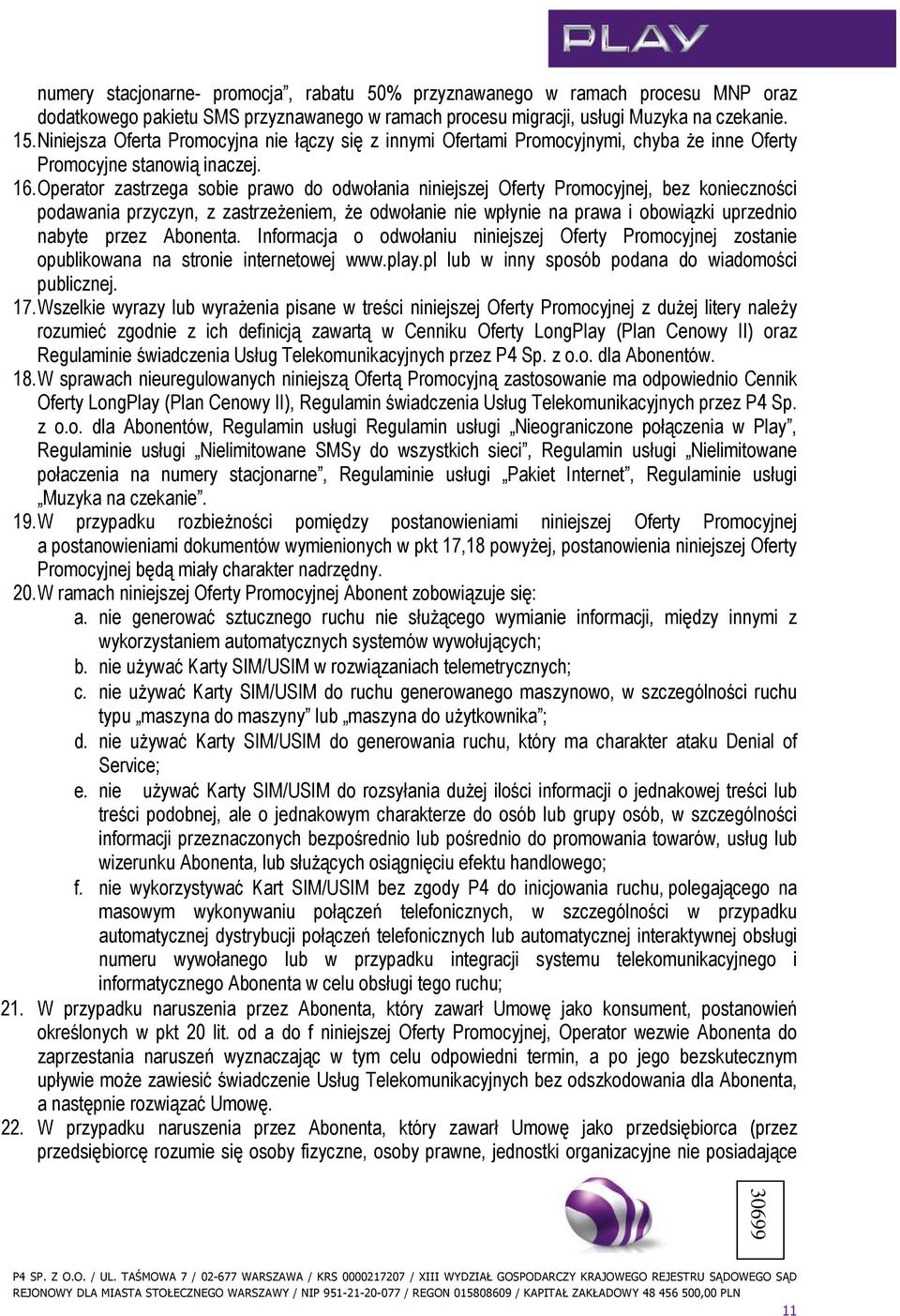 Operator zastrzega sobie prawo do odwołania niniejszej Oferty Promocyjnej, bez konieczności podawania przyczyn, z zastrzeŝeniem, Ŝe odwołanie nie wpłynie na prawa i obowiązki uprzednio nabyte przez