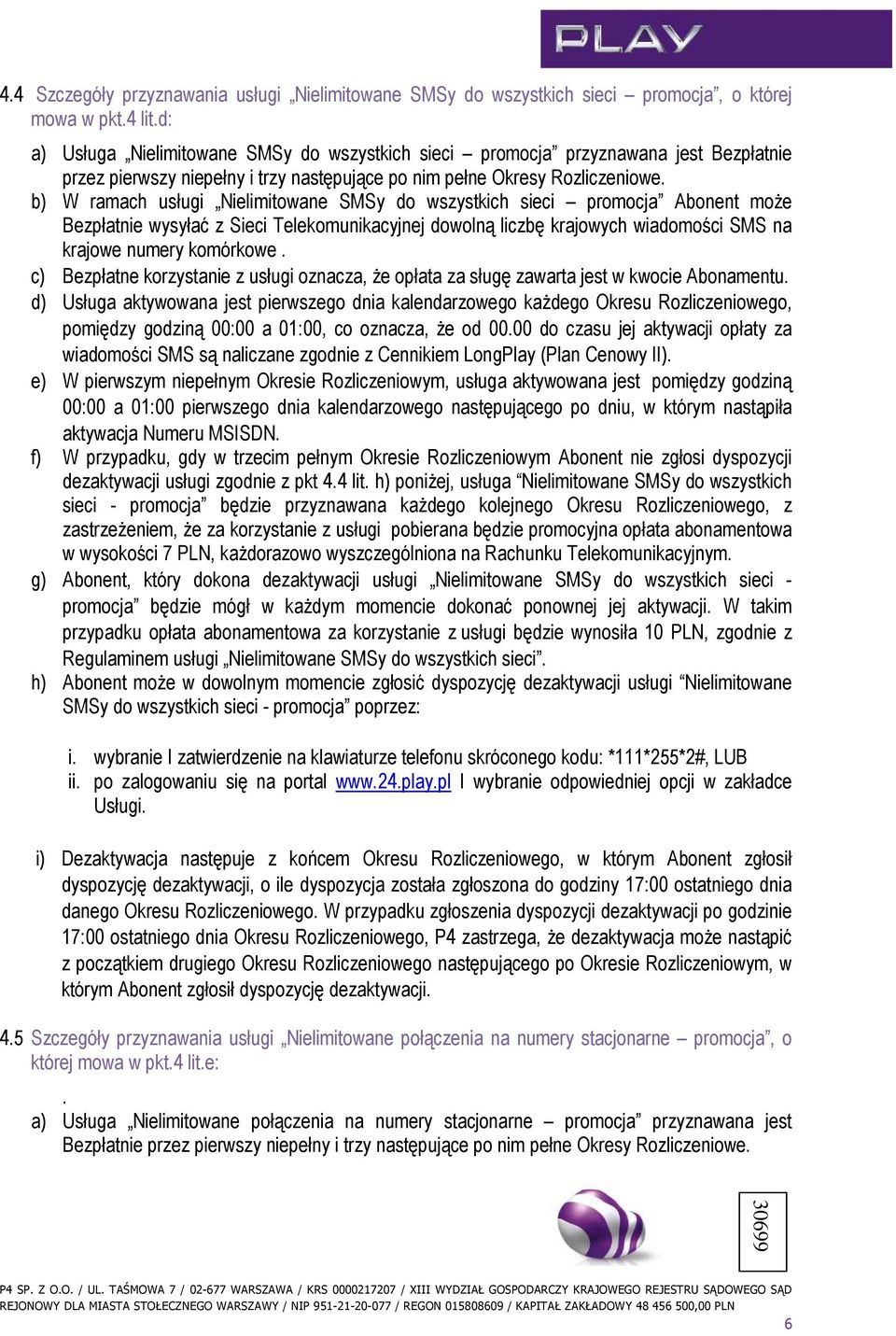 b) W ramach usługi Nielimitowane SMSy do wszystkich sieci promocja Abonent moŝe Bezpłatnie wysyłać z Sieci Telekomunikacyjnej dowolną liczbę krajowych wiadomości SMS na krajowe numery komórkowe.