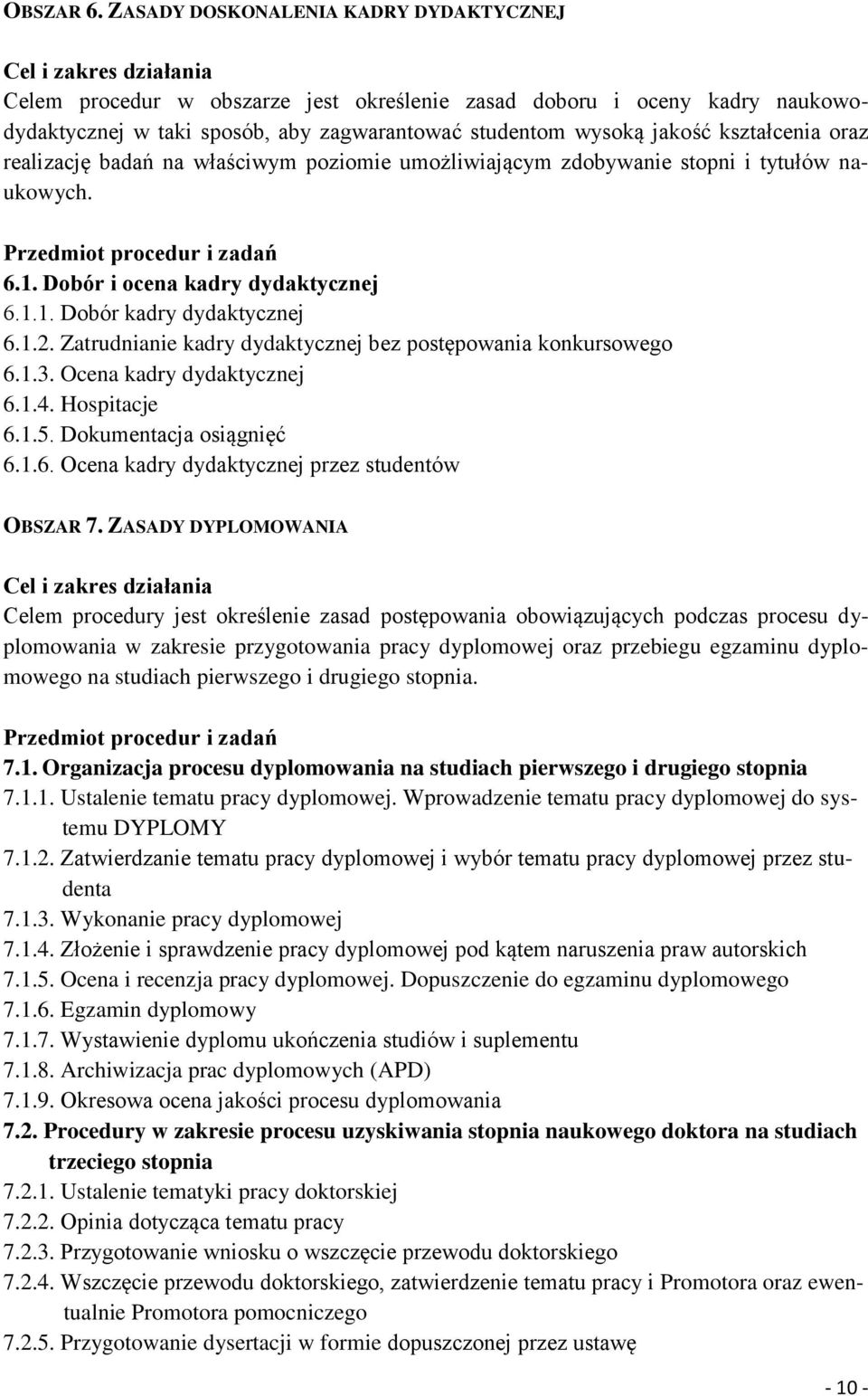 oraz realizację badań na właściwym poziomie umożliwiającym zdobywanie stopni i tytułów naukowych. 6.1. Dobór i ocena kadry dydaktycznej 6.1.1. Dobór kadry dydaktycznej 6.1.2.