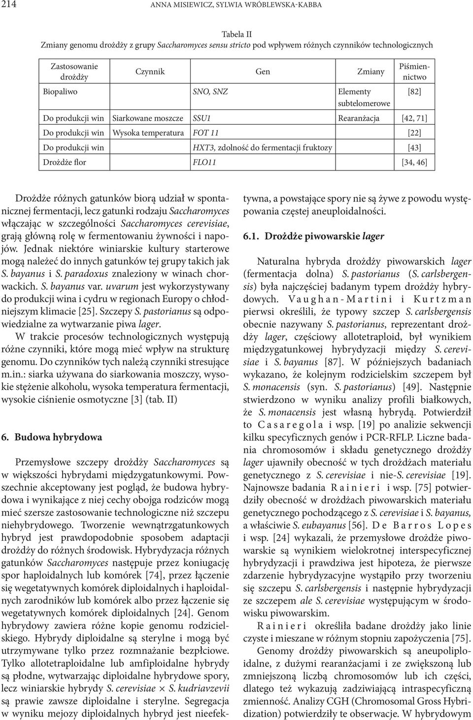 zdolność do fermentacji fruktozy [43] Drożdże flor FLO11 [34, 46] Drożdże różnych gatunków biorą udział w spontanicznej fermentacji, lecz gatunki rodzaju Saccharomyces włączając w szczególności