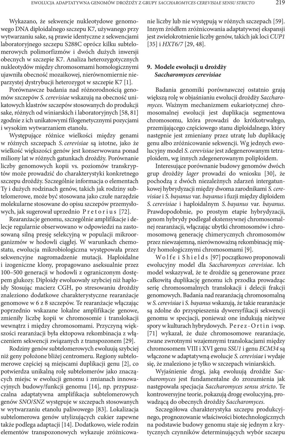 Analiza heterozygotycznych nukleotydów między chromosomami homologicznymi ujawniła obecność mozaikowej, nierównomiernie nieparzystej dystrybucji heterozygot w szczepie K7 [1].