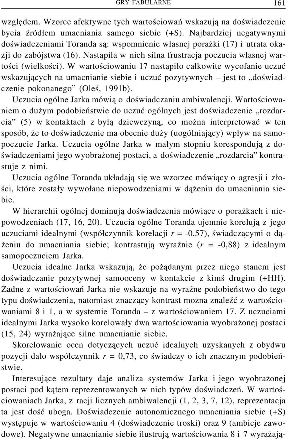 W wartościowaniu 17 nastąpiło całkowite wycofanie uczuć wskazujących na umacnianie siebie i uczuć pozytywnych jest to doświadczenie pokonanego (Oleś, 1991b).