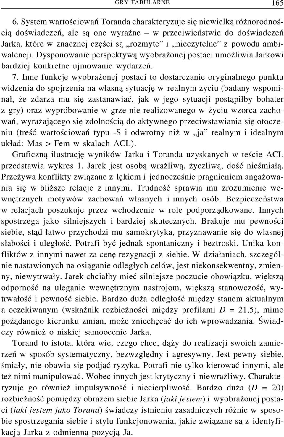 powodu ambiwalencji. Dysponowanie perspektywą wyobrażonej postaci umożliwia Jarkowi bardziej konkretne ujmowanie wydarzeń. 7.