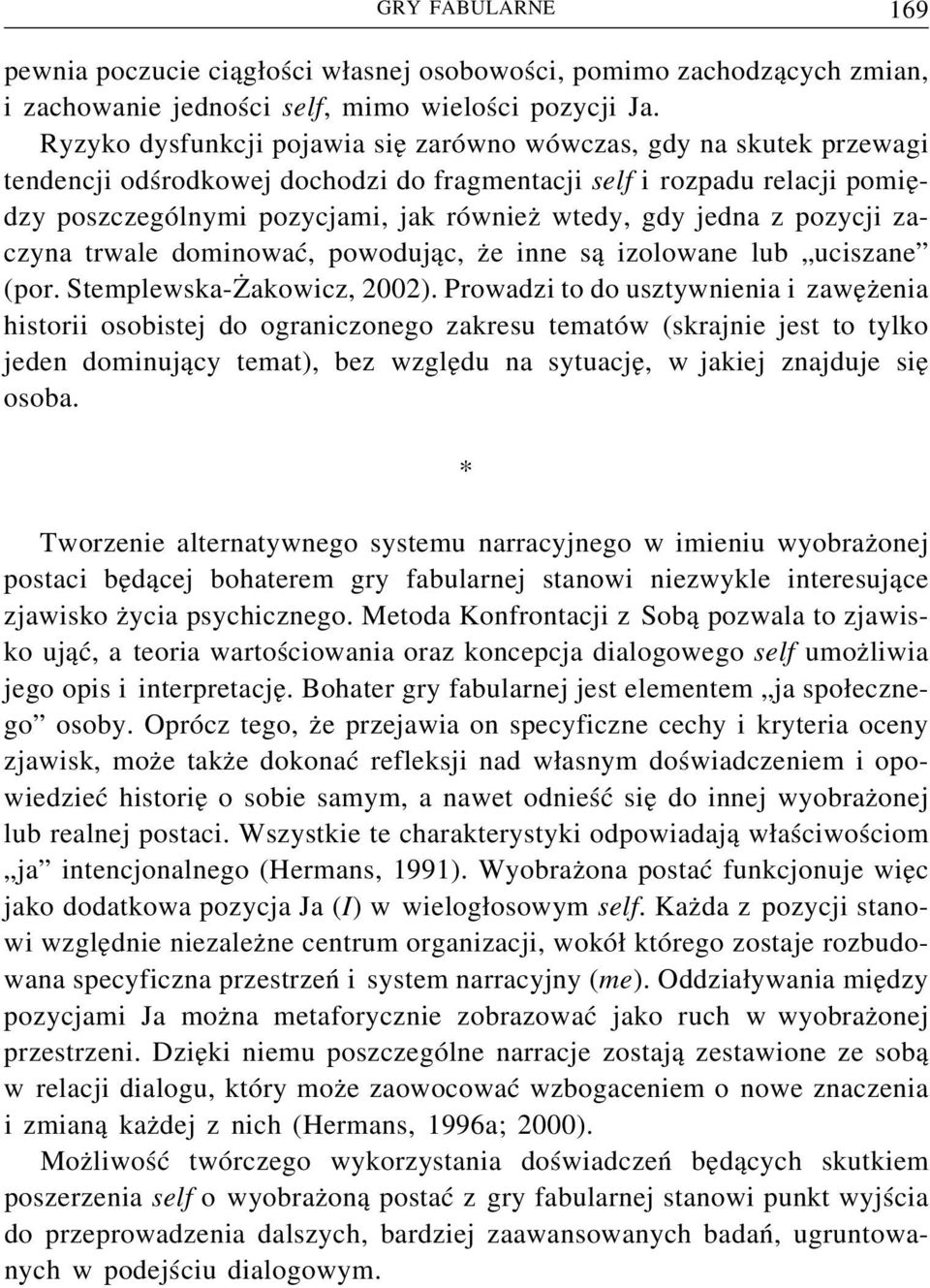 jedna z pozycji zaczyna trwale dominować, powodując, że inne są izolowane lub uciszane (por. Stemplewska-Żakowicz, 2002).