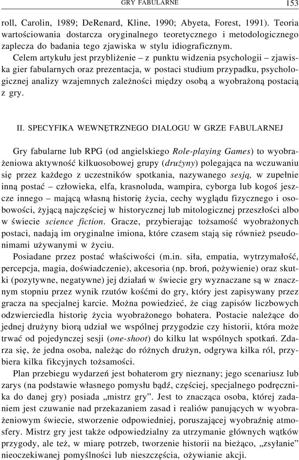 Celem artykułu jest przybliżenie z punktu widzenia psychologii zjawiska gier fabularnych oraz prezentacja, w postaci studium przypadku, psychologicznej analizy wzajemnych zależności między osobą a