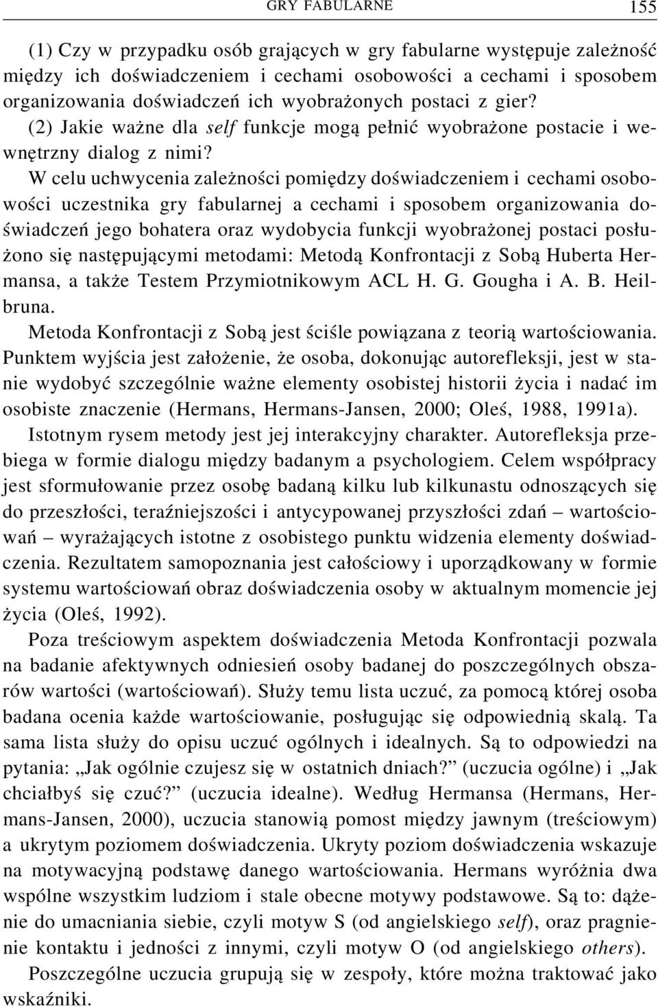 W celu uchwycenia zależności pomiędzy doświadczeniem i cechami osobowości uczestnika gry fabularnej a cechami i sposobem organizowania doświadczeń jego bohatera oraz wydobycia funkcji wyobrażonej