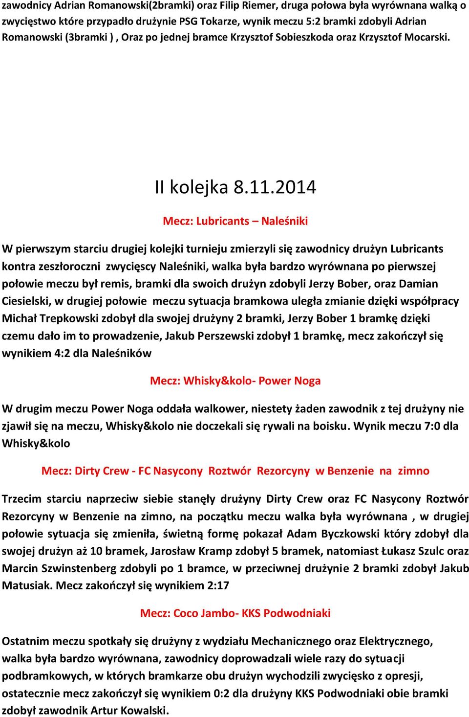 2014 Mecz: Lubricants Naleśniki W pierwszym starciu drugiej kolejki turnieju zmierzyli się zawodnicy drużyn Lubricants kontra zeszłoroczni zwycięscy Naleśniki, walka była bardzo wyrównana po