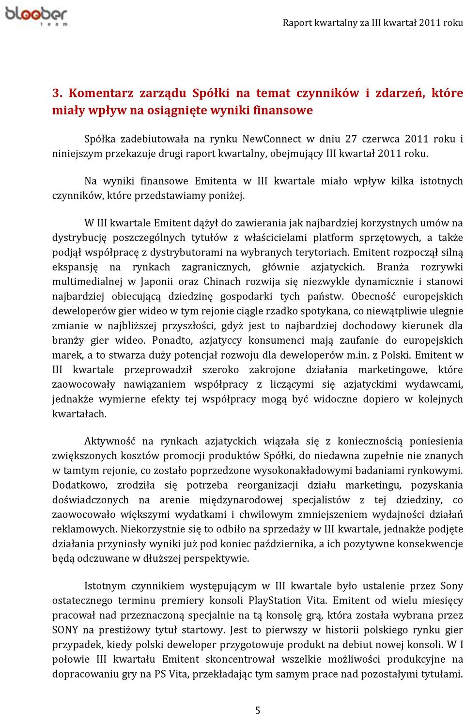 W III kwartale Emitent dążył do zawierania jak najbardziej korzystnych umów na dystrybucję poszczególnych tytułów z właścicielami platform sprzętowych, a także podjął współpracę z dystrybutorami na