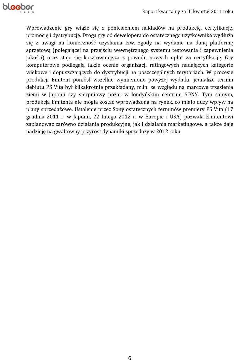 zgody na wydanie na daną platformę sprzętową (polegającej na przejściu wewnętrznego systemu testowania i zapewnienia jakości) oraz staje się kosztowniejsza z powodu nowych opłat za certyfikację.