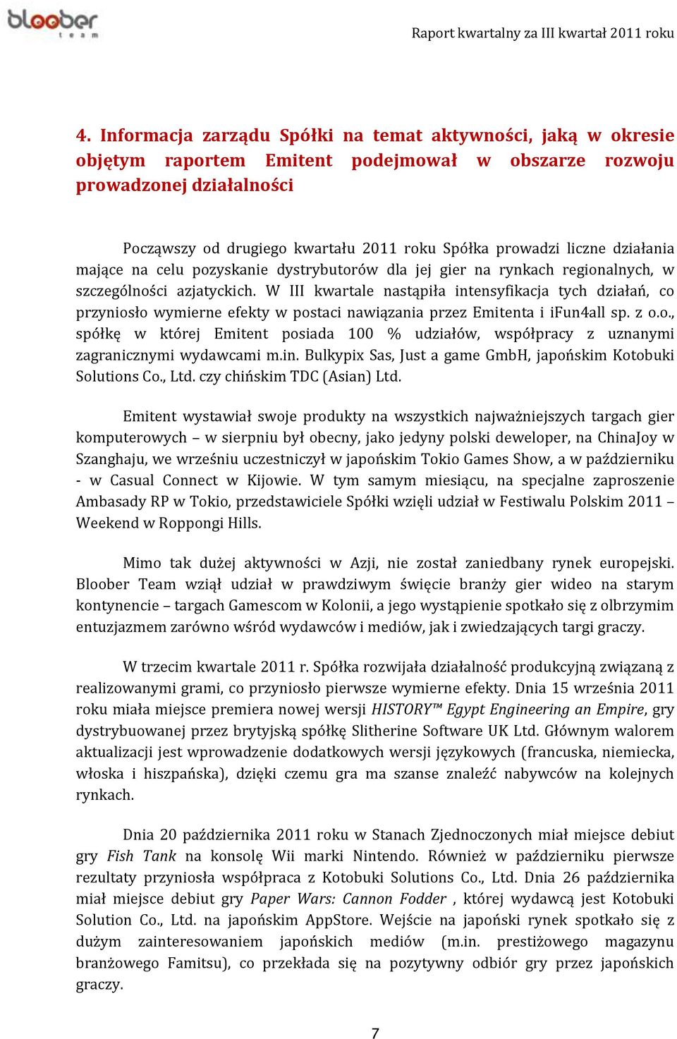 W III kwartale nastąpiła intensyfikacja tych działań, co przyniosło wymierne efekty w postaci nawiązania przez Emitenta i ifun4all sp. z o.o., spółkę w której Emitent posiada 100 % udziałów, współpracy z uznanymi zagranicznymi wydawcami m.