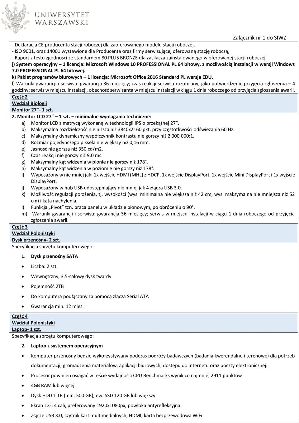 j) System operacyjny 1 licencja: Microsoft Windows 10 PROFESSIONAL PL 64 bitowy, z możliwością instalacji w wersji Windows 7.0 PROFESSIONAL PL 64 bitowej.