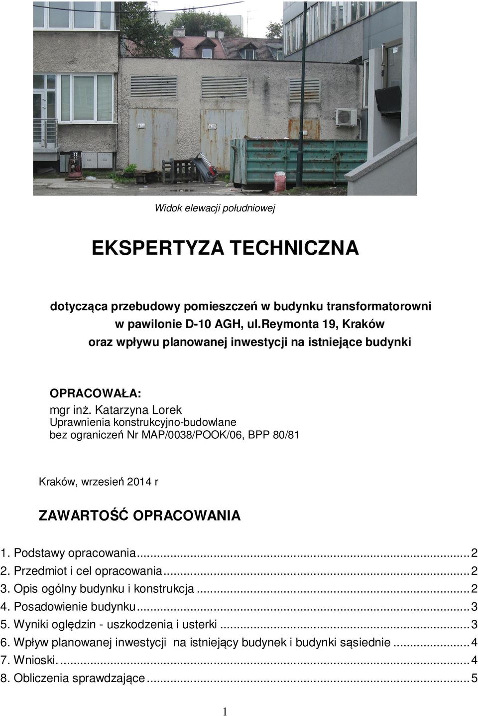 Katarzyna Lorek Uprawnienia konstrukcyjno-budowlane bez ograniczeń Nr MAP/0038/POOK/06, BPP 80/81 Kraków, wrzesień 2014 r ZAWARTOŚĆ OPRACOWANIA 1. Podstawy opracowania.